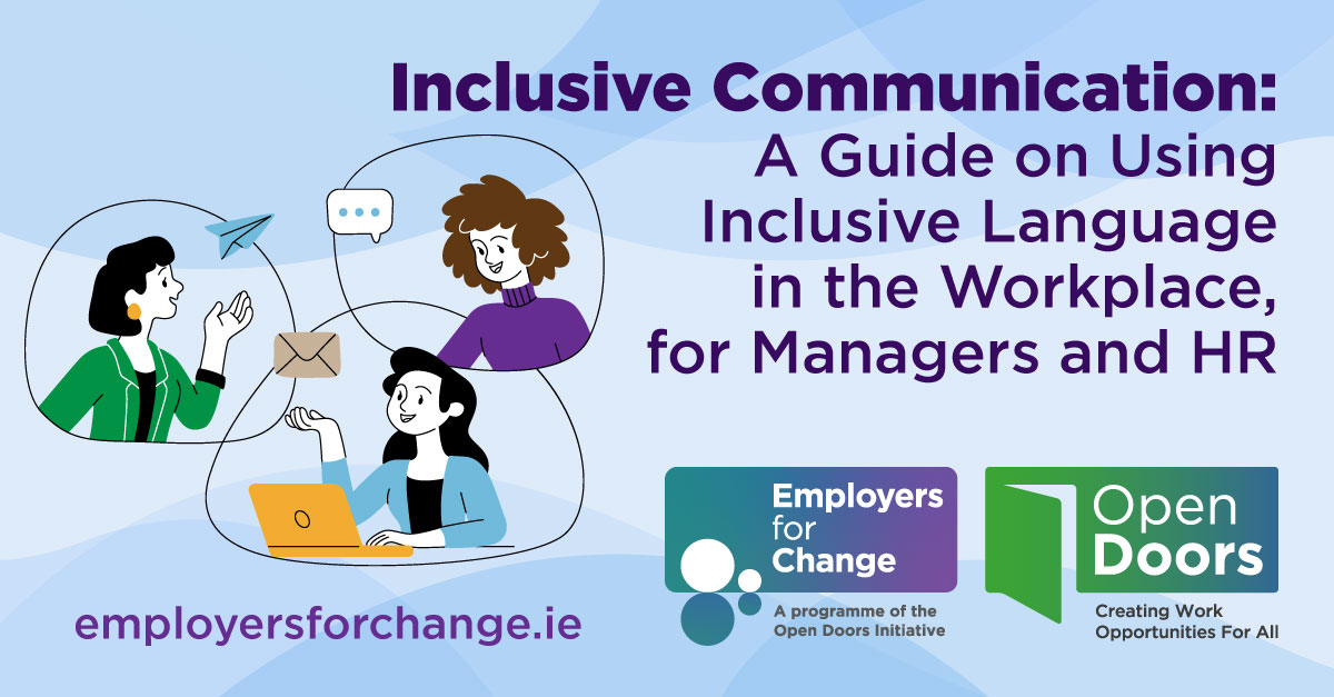 Inclusive Communication: A Guide on Using Inclusive Language in the Workplace, for Managers and HR. Illustration of three employees communicating through various means. Logos for Employers for Change and Open Doors. employersforchange.ie