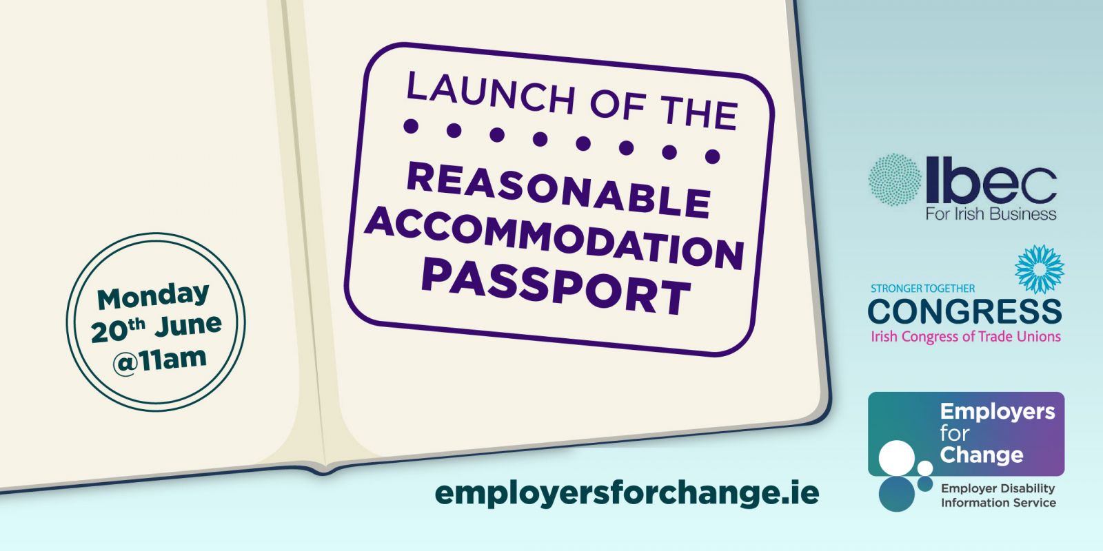 A graphic of a passport book open on an page with a blue background behind the book. On the page there is a stamp stating: Launch of the Reasonable Accommodation Passport. Monday 20th of June at 11am.   At the bottom of the page there is the Ibec: For Irish Business logo, the ICTU: Irish Congress of Trade Unions logo and the Employers for Change logo.
